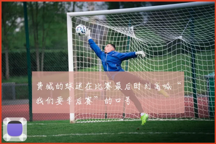 开云Kaiyun综合体育app官方下载 - 费城的球迷在比赛最后时刻高喊“我们要季后赛”的口号