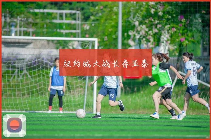开云Kaiyun综合体育app官方下载 - 纽约城大战长春亚泰