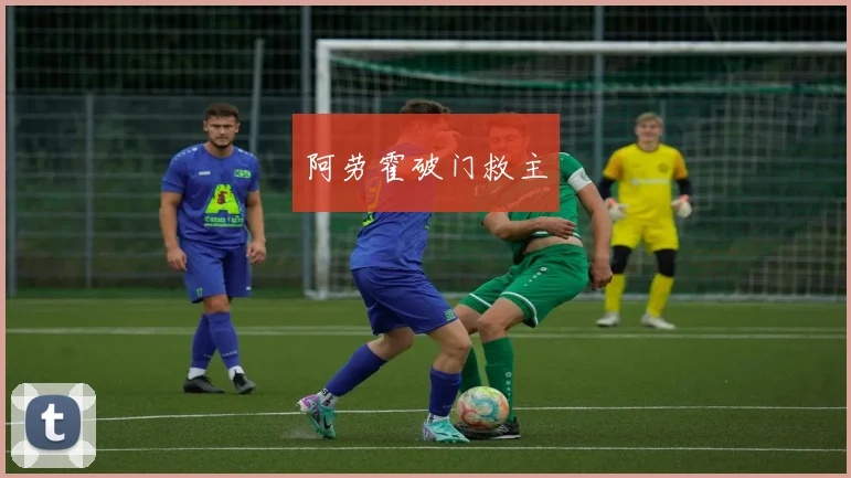 开云Kaiyun综合体育app官方下载 - 阿劳霍破门救主