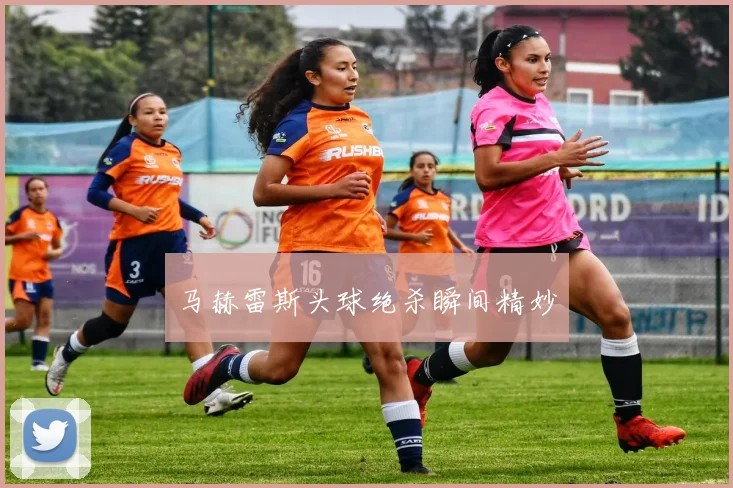 开云Kaiyun综合体育app官方下载 - 马赫雷斯头球绝杀瞬间精妙