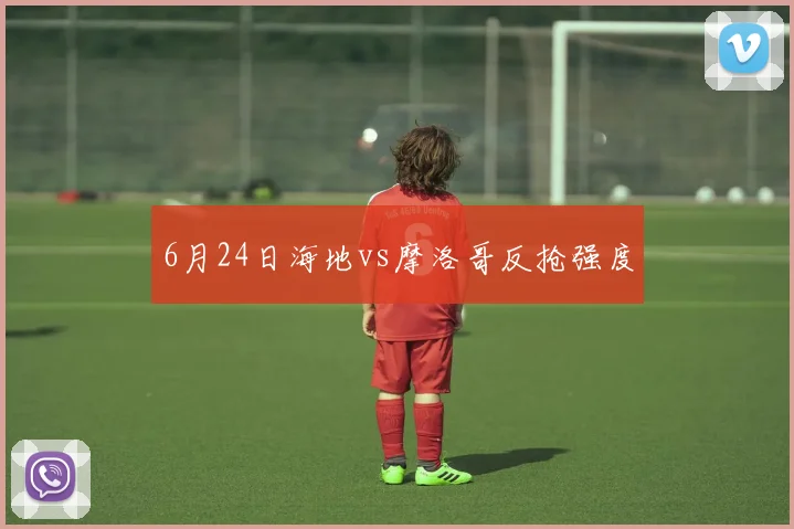 6月24日海地vs摩洛哥反抢强度
