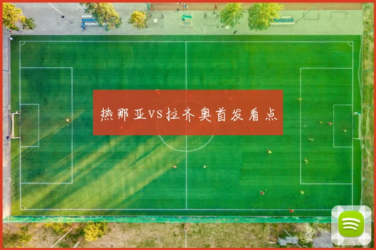 热那亚vs拉齐奥首发看点
